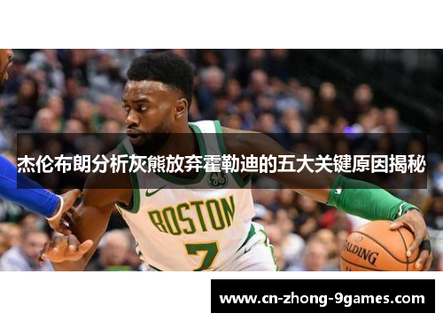 杰伦布朗分析灰熊放弃霍勒迪的五大关键原因揭秘