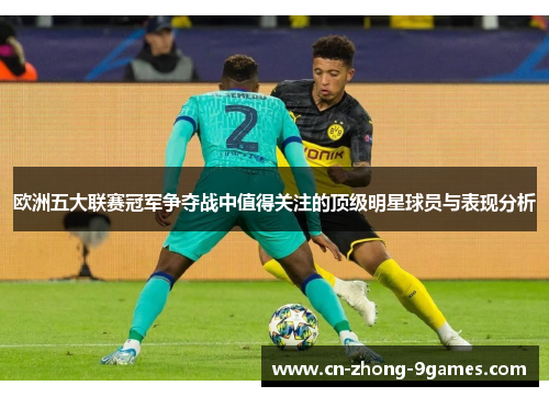 欧洲五大联赛冠军争夺战中值得关注的顶级明星球员与表现分析