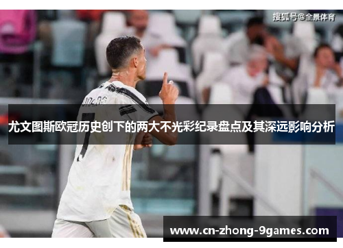 尤文图斯欧冠历史创下的两大不光彩纪录盘点及其深远影响分析