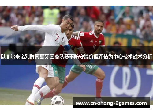 以菲尔米诺对阵葡萄牙国家队赛事防守端价值评估为中心技术战术分析 以菲尔米诺对阵葡萄牙国家队赛事防守端价值评估为中心技术战术分析